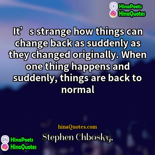 Stephen Chbosky Quotes | It’s strange how things can change back