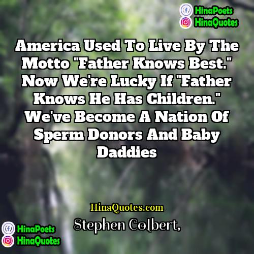 Stephen Colbert Quotes | America used to live by the motto