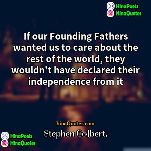 Stephen Colbert Quotes | If our Founding Fathers wanted us to