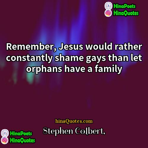 Stephen Colbert Quotes | Remember, Jesus would rather constantly shame gays
