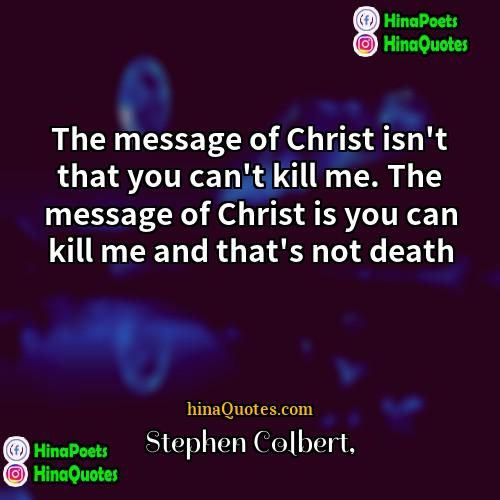 Stephen Colbert Quotes | The message of Christ isn't that you