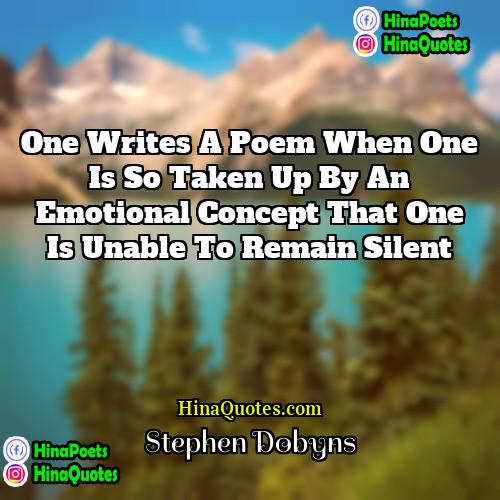 Stephen Dobyns Quotes | One writes a poem when one is