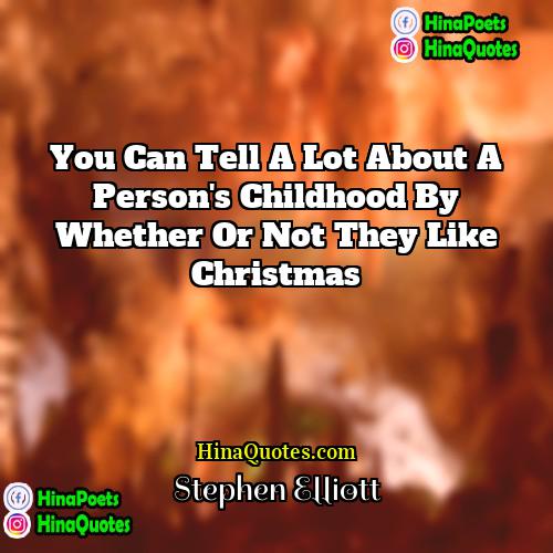 Stephen Elliott Quotes | You can tell a lot about a