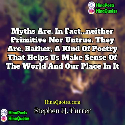 Stephen H Furrer Quotes | Myths are, in fact...neither primitive nor untrue.