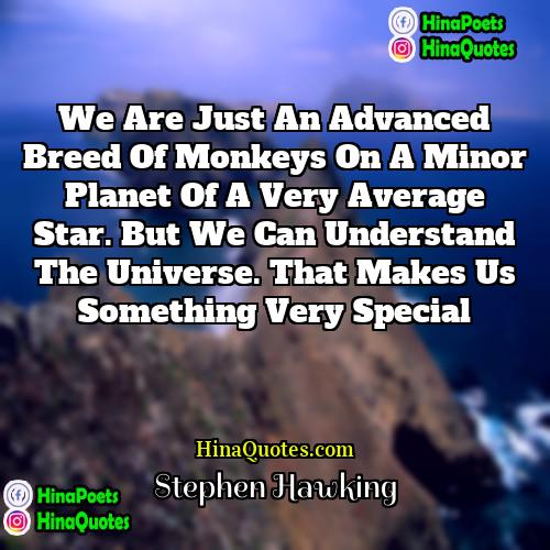 Stephen Hawking Quotes | We are just an advanced breed of