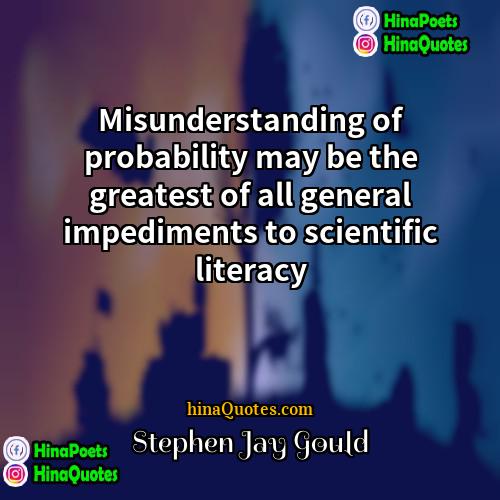 Stephen Jay Gould Quotes | Misunderstanding of probability may be the greatest