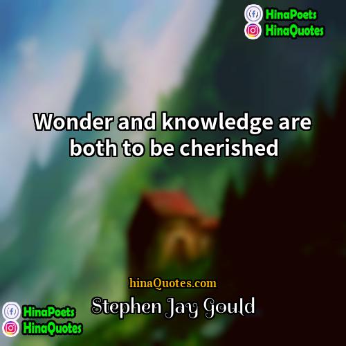 Stephen Jay Gould Quotes | Wonder and knowledge are both to be