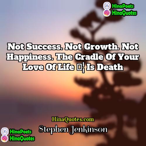 Stephen Jenkinson Quotes | Not success. Not growth. Not happiness. The