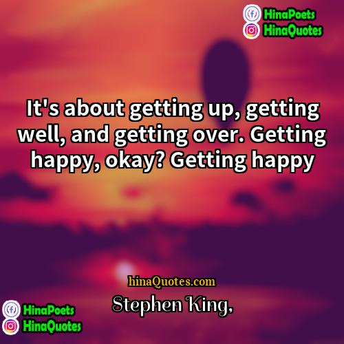 Stephen King Quotes | It's about getting up, getting well, and
