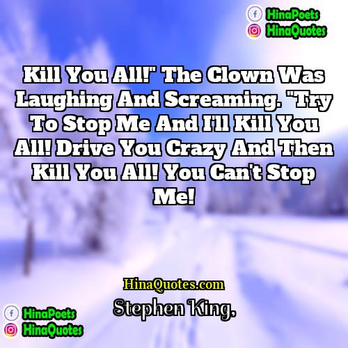 Stephen King Quotes | Kill you all!" The clown was laughing