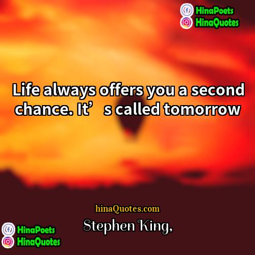 Stephen King Quotes | Life always offers you a second chance.