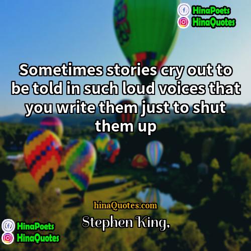 Stephen King Quotes | Sometimes stories cry out to be told
