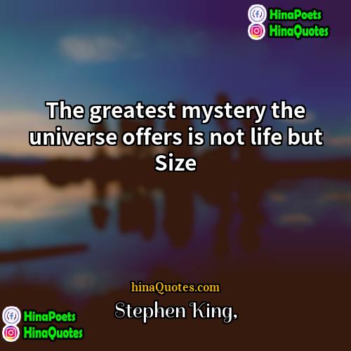 Stephen King Quotes | The greatest mystery the universe offers is
