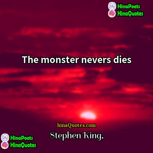 Stephen King Quotes | The monster nevers dies.
  