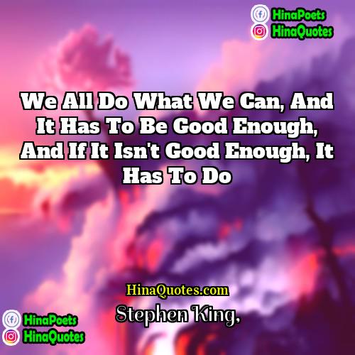 Stephen King Quotes | We all do what we can, and
