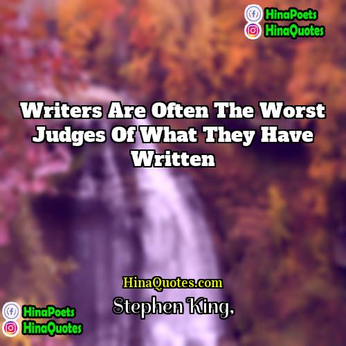 Stephen King Quotes | Writers are often the worst judges of