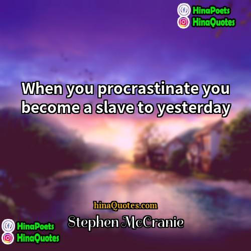 Stephen McCranie Quotes | When you procrastinate you become a slave