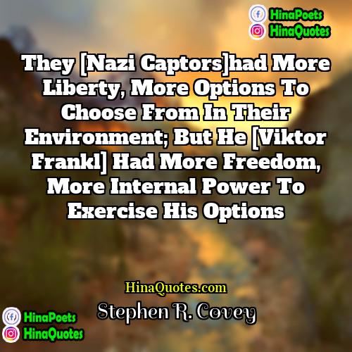 Stephen R Covey Quotes | They [Nazi captors]had more liberty, more options