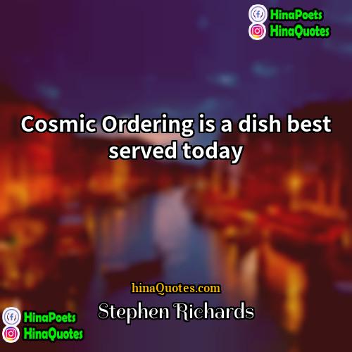 Stephen Richards Quotes | Cosmic Ordering is a dish best served