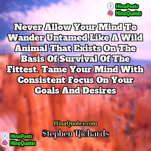 Stephen Richards Quotes | Never allow your mind to wander untamed