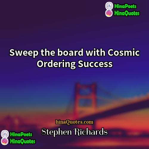 Stephen Richards Quotes | Sweep the board with Cosmic Ordering Success.
