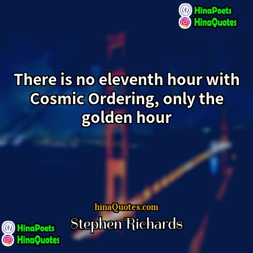 Stephen Richards Quotes | There is no eleventh hour with Cosmic