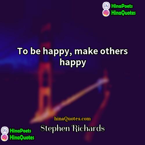 Stephen Richards Quotes | To be happy, make others happy.
 