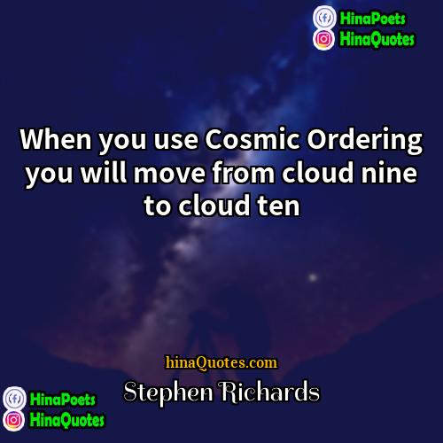 Stephen Richards Quotes | When you use Cosmic Ordering you will
