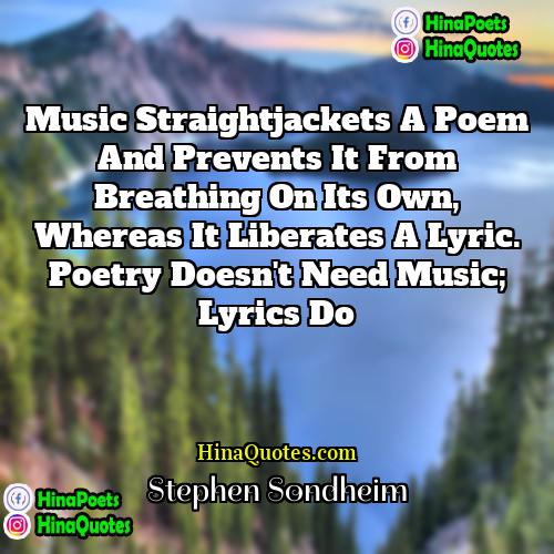 Stephen Sondheim Quotes | Music straightjackets a poem and prevents it