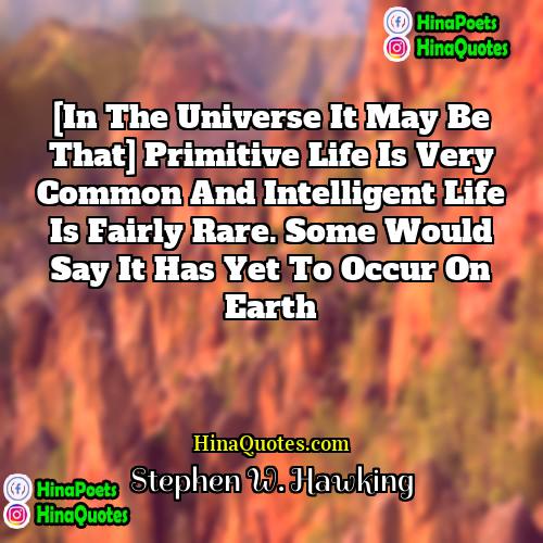 Stephen W Hawking Quotes | [In the Universe it may be that]