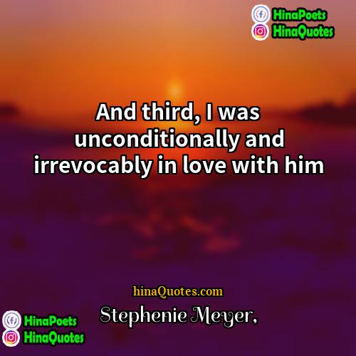 Stephenie Meyer Quotes | And third, I was unconditionally and irrevocably