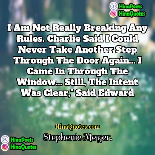 Stephenie Meyer Quotes | I am not really breaking any rules.