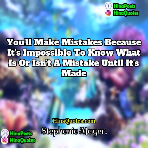 Stephenie Meyer Quotes | You'll make mistakes because it's impossible to