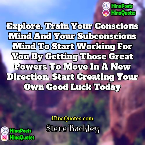 Steve Backley Quotes | Explore. Train your conscious mind and your