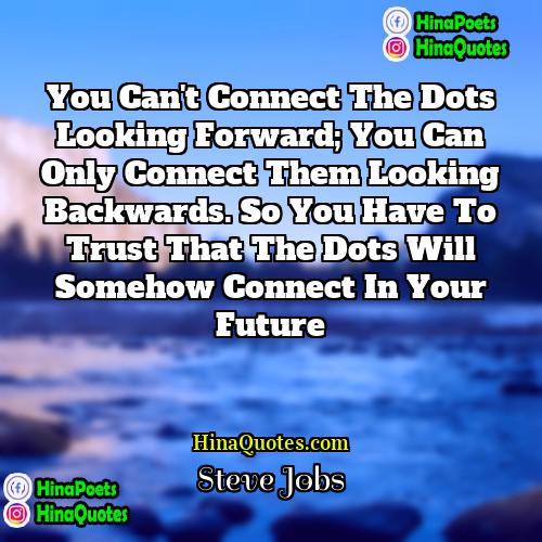 Steve Jobs Quotes | You can't connect the dots looking forward;