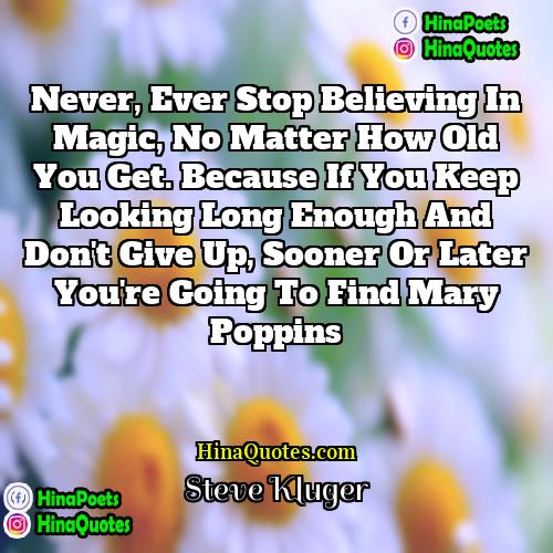 Steve Kluger Quotes | Never, ever stop believing in magic, no