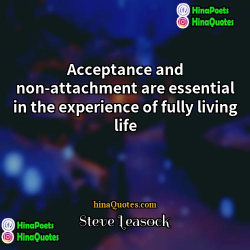 Steve Leasock Quotes | Acceptance and non-attachment are essential in the