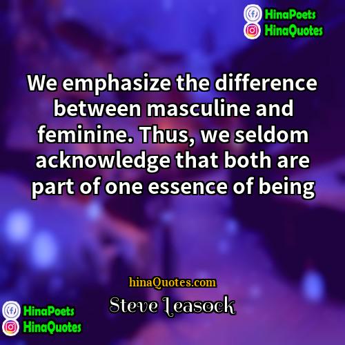 Steve Leasock Quotes | We emphasize the difference between masculine and