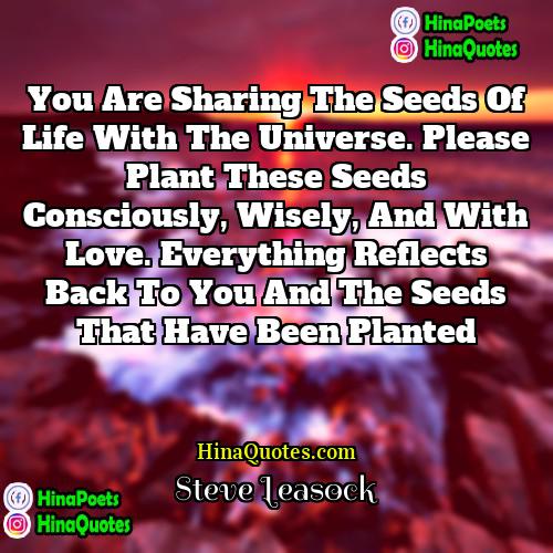 Steve Leasock Quotes | You are sharing the seeds of life