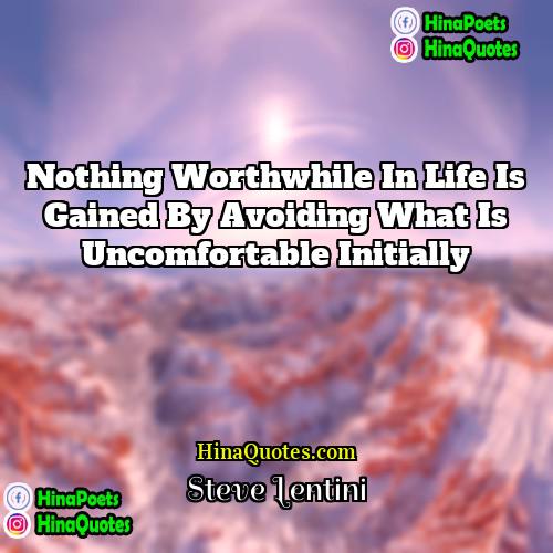 Steve Lentini Quotes | nothing worthwhile in life is gained by