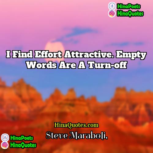 Steve Maraboli Quotes | I find effort attractive. Empty words are