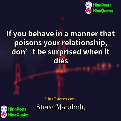 Steve Maraboli Quotes | If you behave in a manner that
