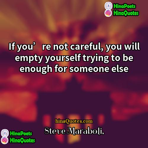 Steve Maraboli Quotes | If you’re not careful, you will empty