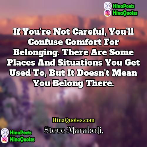 Steve Maraboli Quotes | If you’re not careful, you’ll confuse comfort