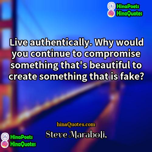 Steve Maraboli Quotes | Live authentically. Why would you continue to