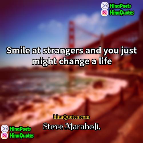 Steve Maraboli Quotes | Smile at strangers and you just might