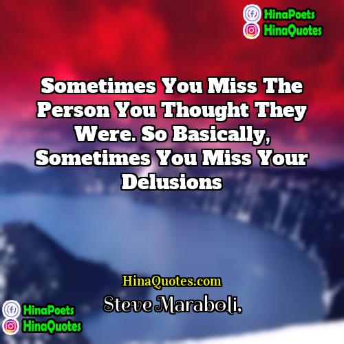 Steve Maraboli Quotes | Sometimes you miss the person you thought