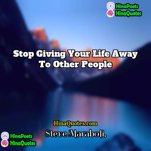 Steve Maraboli Quotes | Stop giving your life away to other