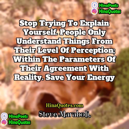 Steve Maraboli Quotes | Stop trying to explain yourself. People only