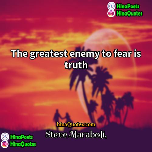 Steve Maraboli Quotes | The greatest enemy to fear is truth.
